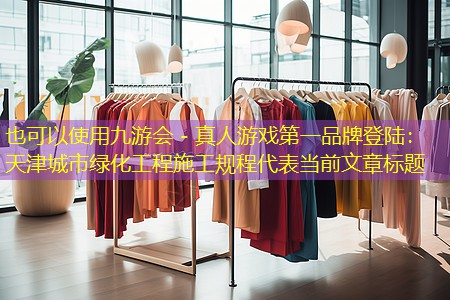 九游会 - 真人游戏第一品牌登陆：天津城市绿化工程施工规程